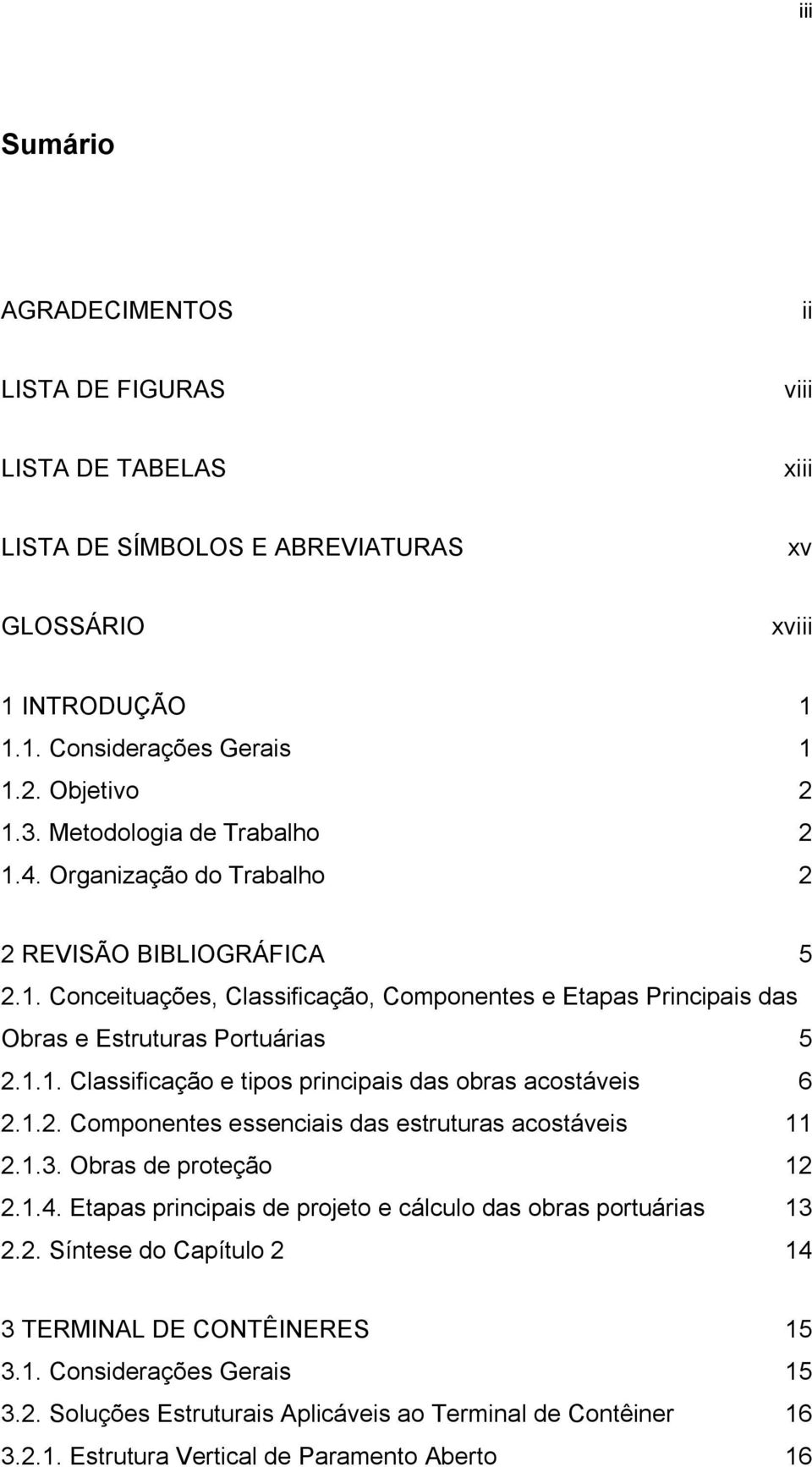 1.2. Componentes essenciais das estruturas acostáveis 11 2.1.3. Obras de proteção 12 2.1.4. Etapas principais de projeto e cálculo das obras portuárias 13 2.2. Síntese do Capítulo 2 14 3 TERMINAL DE CONTÊINERES 15 3.