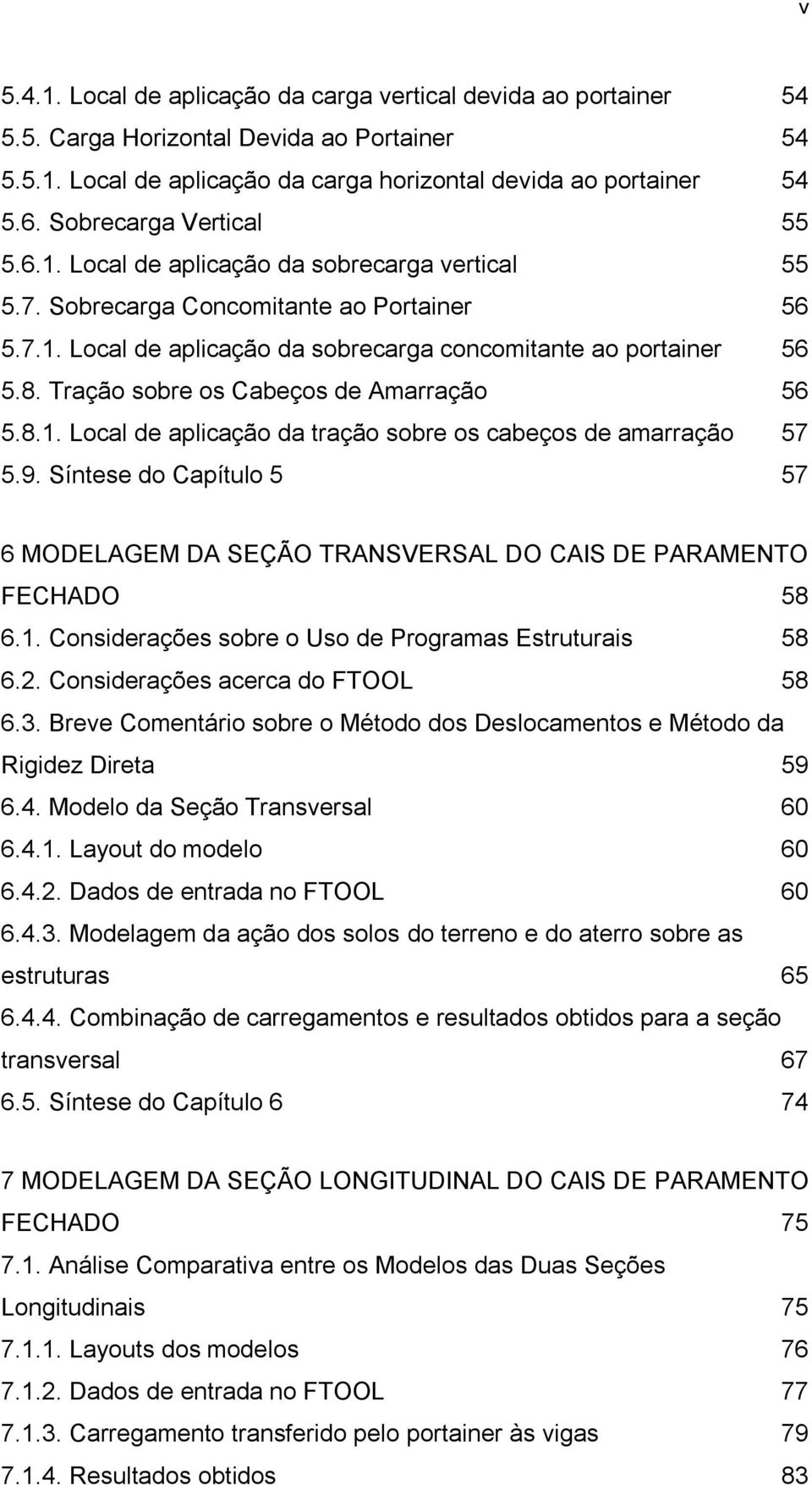 Tração sobre os Cabeços de Amarração 56 5.8.1. Local de aplicação da tração sobre os cabeços de amarração 57 5.9.