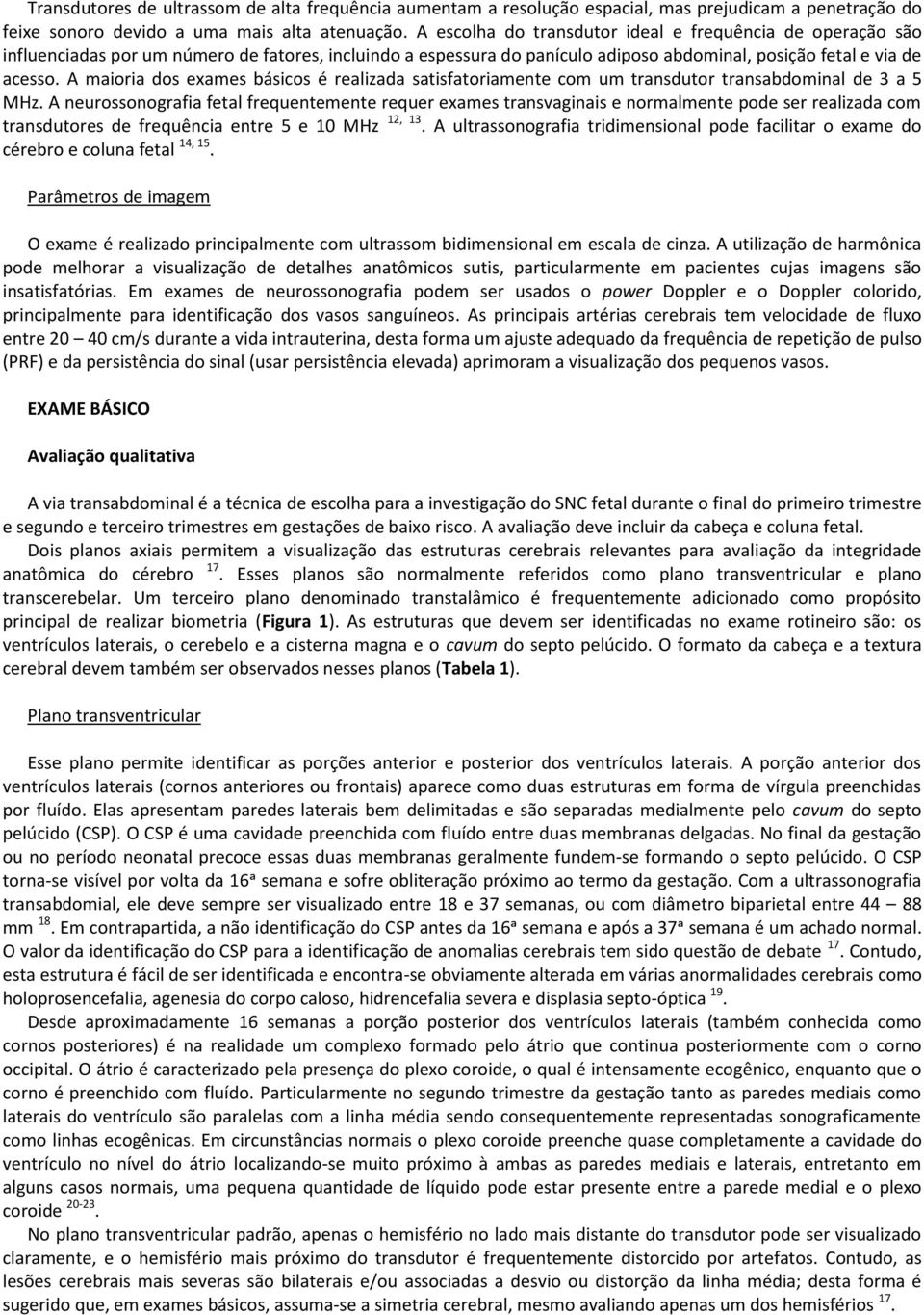 A maioria dos exames básicos é realizada satisfatoriamente com um transdutor transabdominal de 3 a 5 MHz.