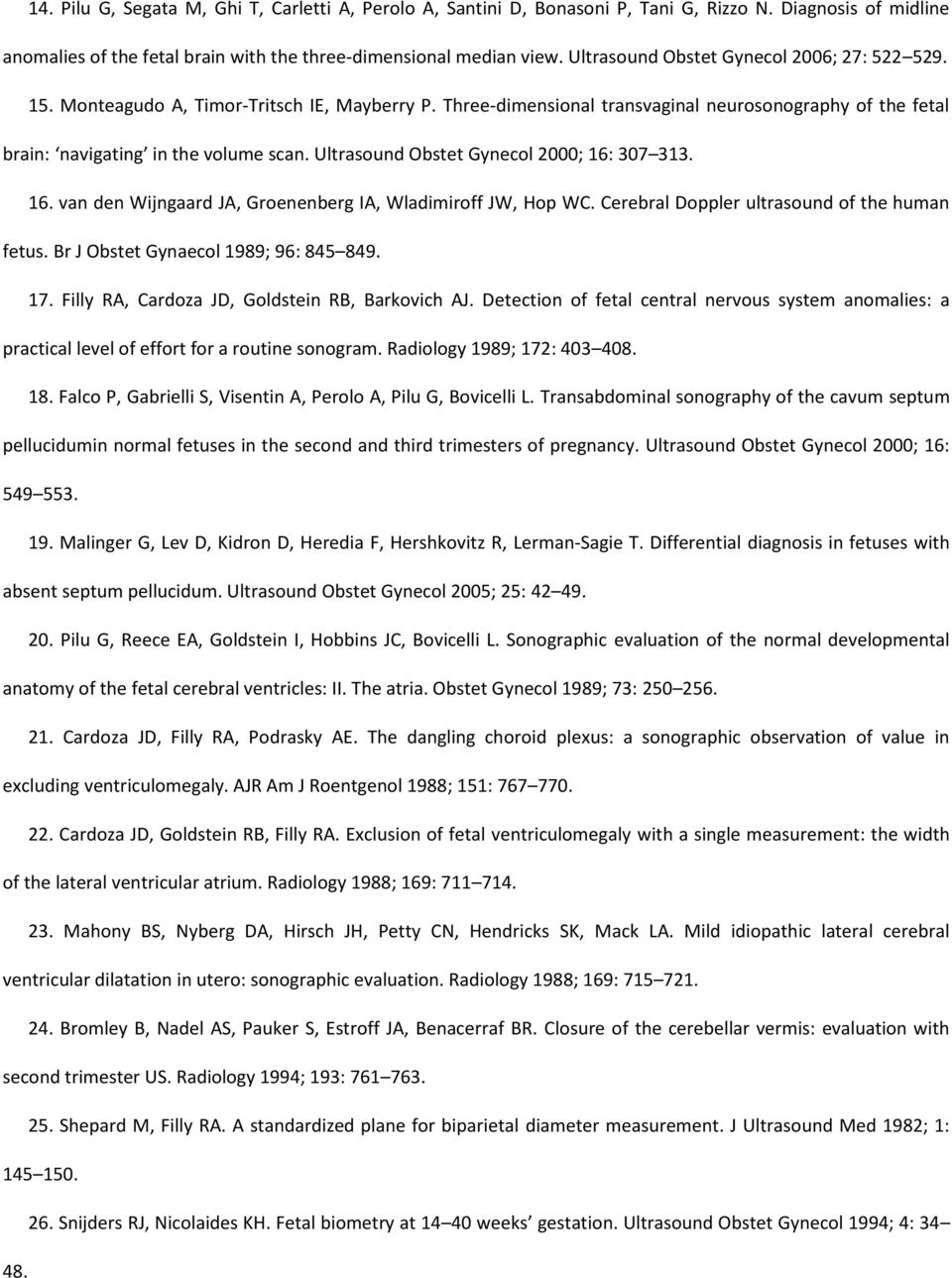 Ultrasound Obstet Gynecol 2000; 16: 307 313. 16. van den Wijngaard JA, Groenenberg IA, Wladimiroff JW, Hop WC. Cerebral Doppler ultrasound of the human fetus. Br J Obstet Gynaecol 1989; 96: 845 849.