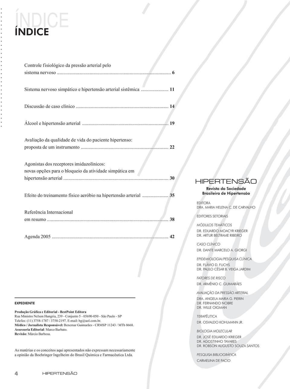 .. 22 Agonistas dos receptores imidazolínicos: novas opções para o bloqueio da atividade simpática em hipertensão arterial... 30 Efeito do treinamento físico aeróbio na hipertensão arterial.