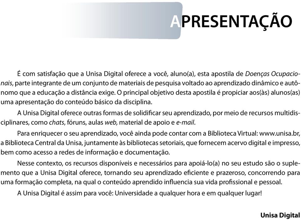 A Unisa Digital oferece outras formas de solidificar seu aprendizado, por meio de recursos multidisciplinares, como chats, fóruns, aulas web, material de apoio e e-mail.