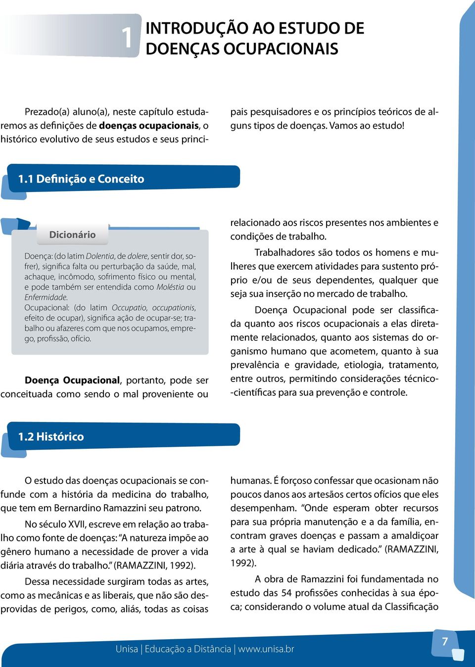 1 Definição e Conceito Dicionário Doença: (do latim Dolentia, de dolere, sentir dor, sofrer), significa falta ou perturbação da saúde, mal, achaque, incômodo, sofrimento físico ou mental, e pode