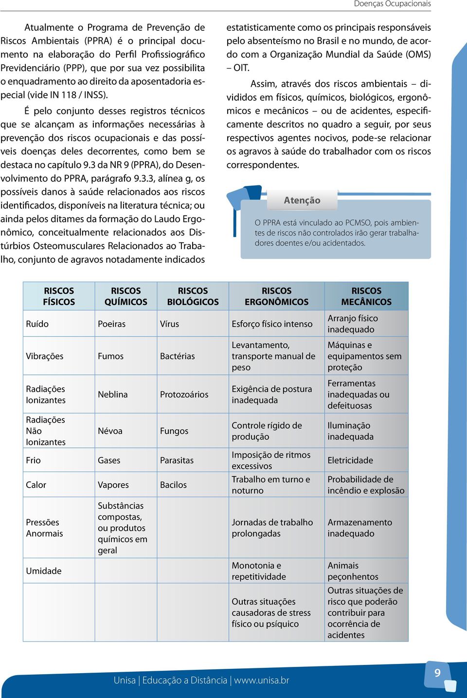 É pelo conjunto desses registros técnicos que se alcançam as informações necessárias à prevenção dos riscos ocupacionais e das possíveis doenças deles decorrentes, como bem se destaca no capítulo 9.