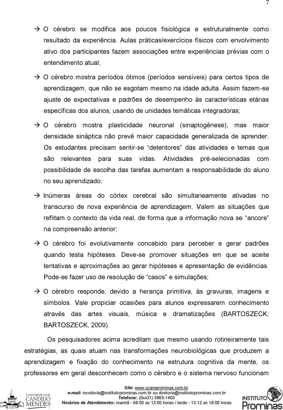 para certos tipos de aprendizagem, que não se esgotam mesmo na idade adulta.