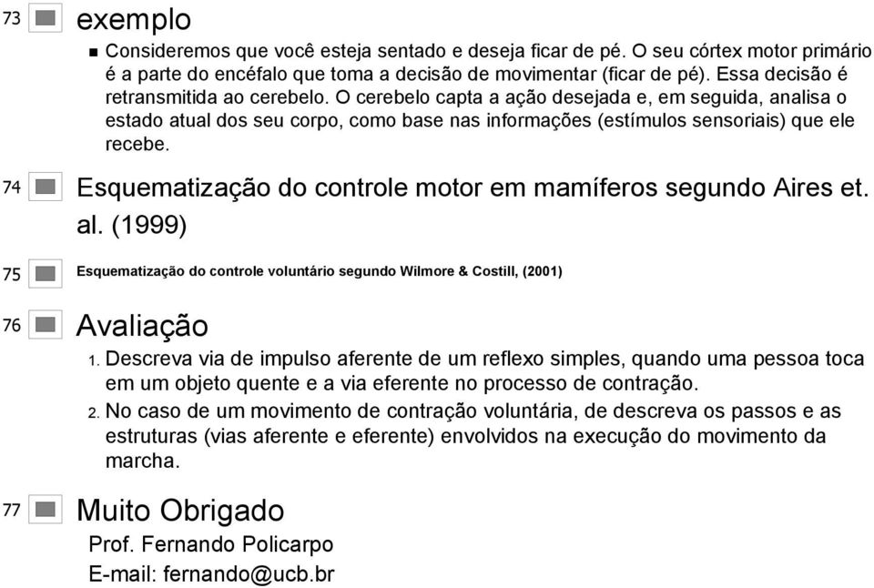 74 Esquematização do controle motor em mamíferos segundo Aires et. al. (1999) 75 Esquematização do controle voluntário segundo Wilmore & Costill, (2001) 76 Avaliação 1.