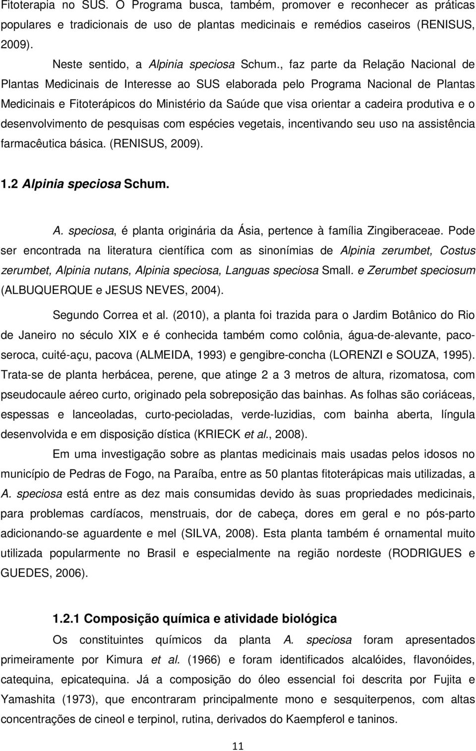 , faz parte da Relação Nacional de Plantas Medicinais de Interesse ao SUS elaborada pelo Programa Nacional de Plantas Medicinais e Fitoterápicos do Ministério da Saúde que visa orientar a cadeira