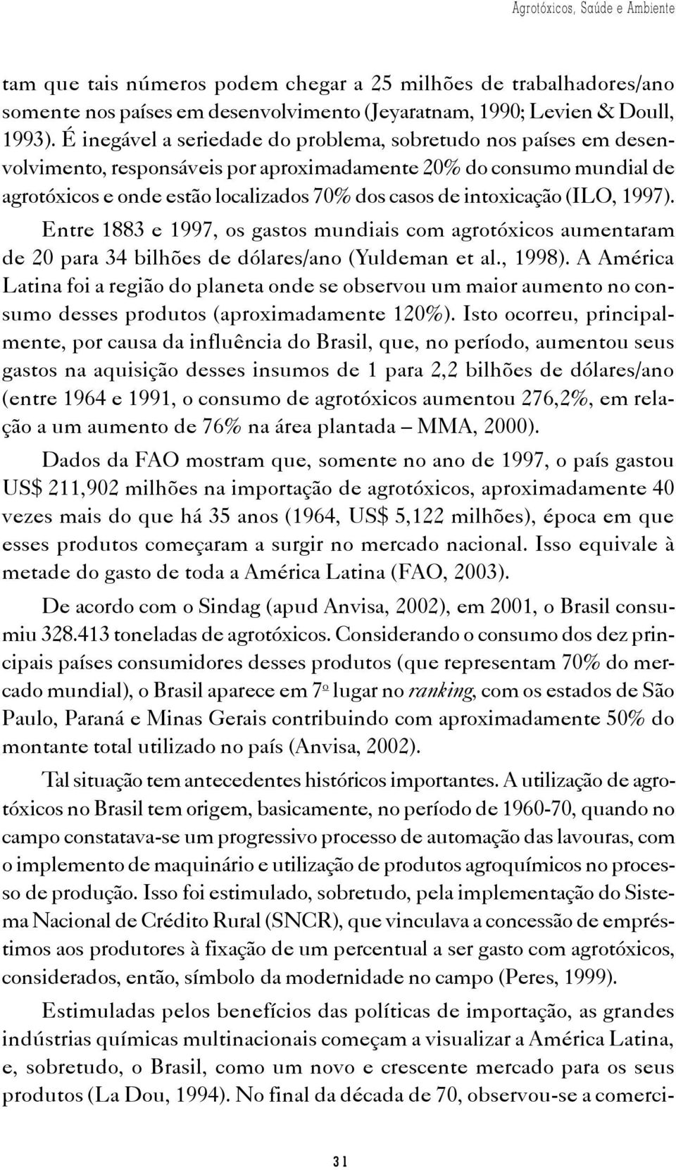 intoxicação (ILO, 1997). Entre 1883 e 1997, os gastos mundiais com agrotóxicos aumentaram de 20 para 34 bilhões de dólares/ano (Yuldeman et al., 1998).