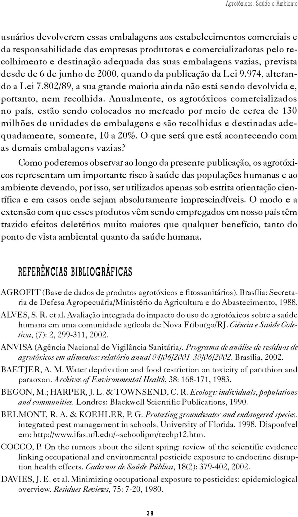 802/89, a sua grande maioria ainda não está sendo devolvida e, portanto, nem recolhida.