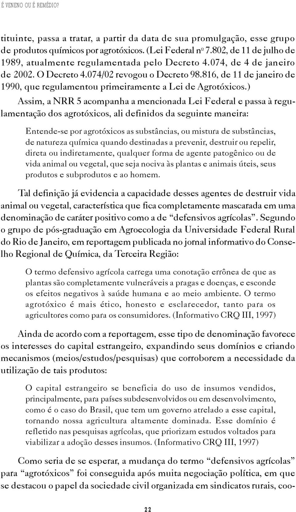 816, de 11 de janeiro de 1990, que regulamentou primeiramente a Lei de Agrotóxicos.