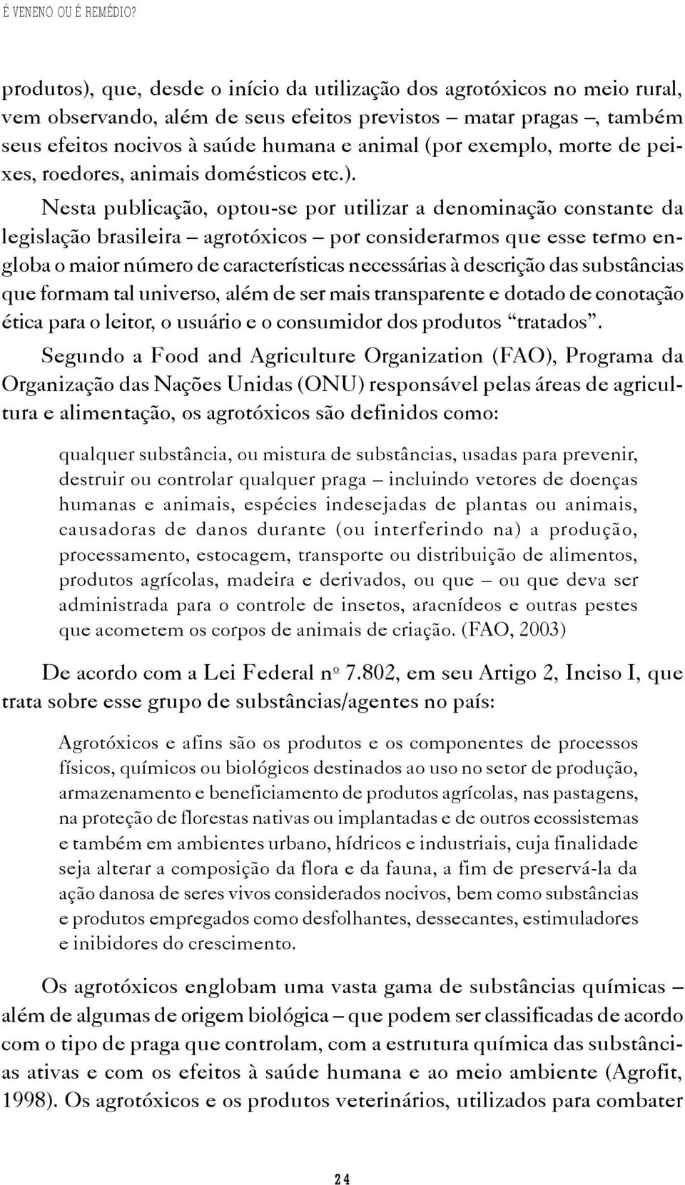 exemplo, morte de peixes, roedores, animais domésticos etc.).