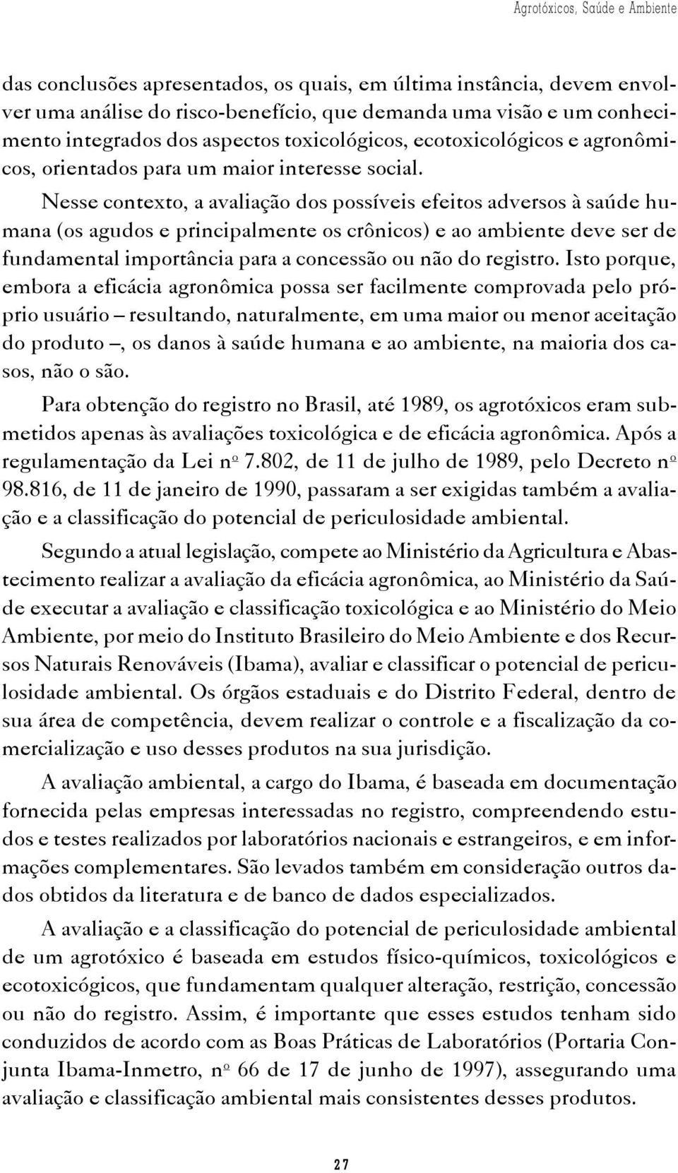 Nesse contexto, a avaliação dos possíveis efeitos adversos à saúde humana (os agudos e principalmente os crônicos) e ao ambiente deve ser de fundamental importância para a concessão ou não do