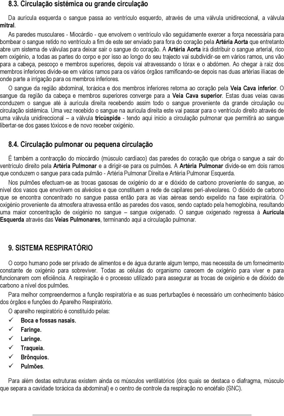 pela Artéria Aorta que entretanto abre um sistema de válvulas para deixar sair o sangue do coração.