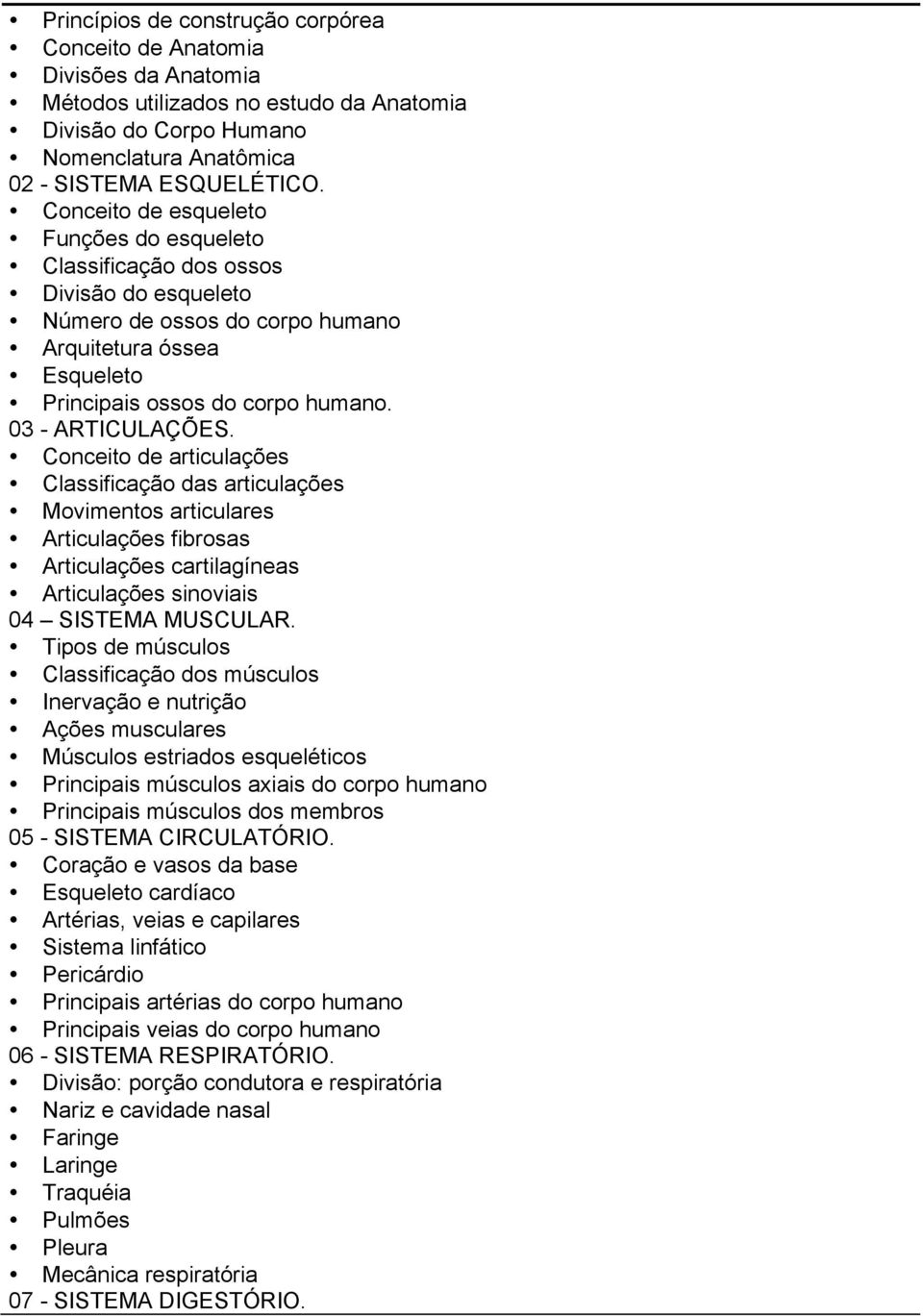 Conceito de articulações Classificação das articulações Movimentos articulares Articulações fibrosas Articulações cartilagíneas Articulações sinoviais 04 SISTEMA MUSCULAR.