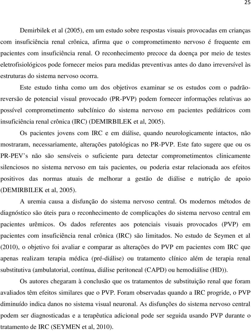 O reconhecimento precoce da doença por meio de testes eletrofisiológicos pode fornecer meios para medidas preventivas antes do dano irreversível às estruturas do sistema nervoso ocorra.