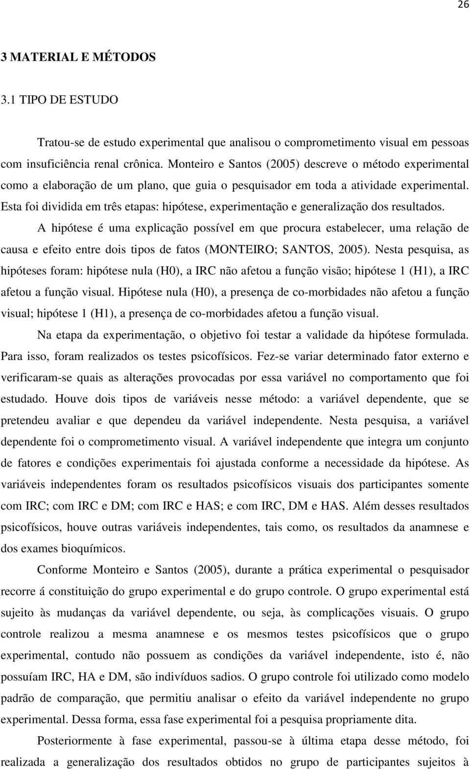 Esta foi dividida em três etapas: hipótese, experimentação e generalização dos resultados.