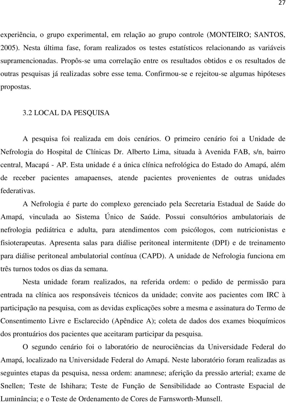 2 LOCAL DA PESQUISA A pesquisa foi realizada em dois cenários. O primeiro cenário foi a Unidade de Nefrologia do Hospital de Clínicas Dr.