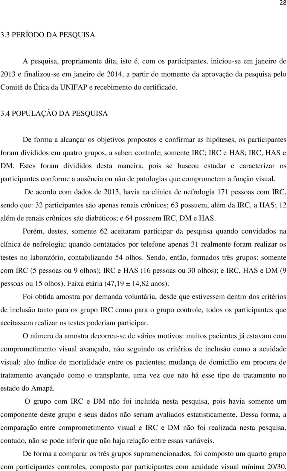 4 POPULAÇÃO DA PESQUISA De forma a alcançar os objetivos propostos e confirmar as hipóteses, os participantes foram divididos em quatro grupos, a saber: controle; somente IRC; IRC e HAS; IRC, HAS e