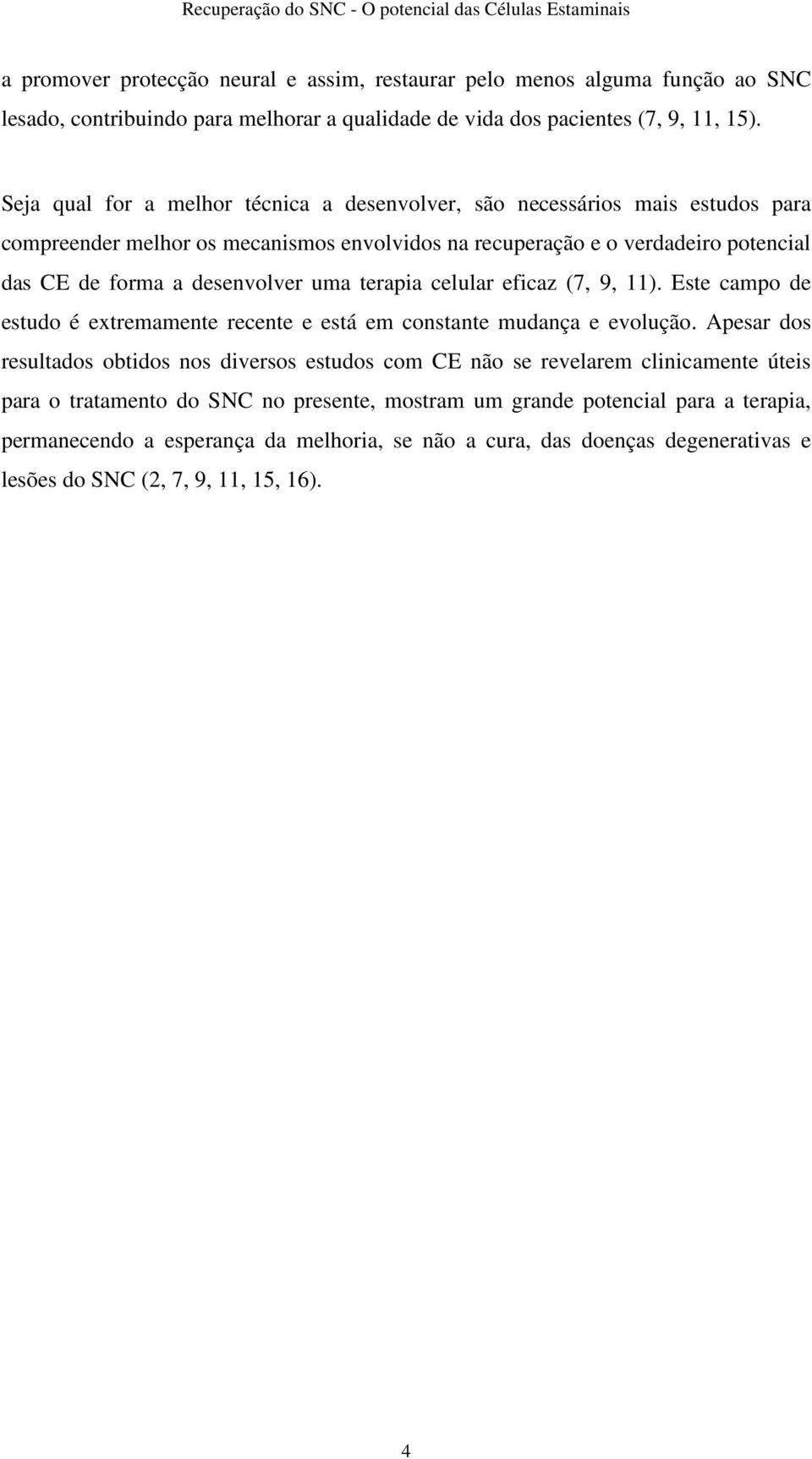 uma terapia celular eficaz (7, 9, 11). Este campo de estudo é extremamente recente e está em constante mudança e evolução.