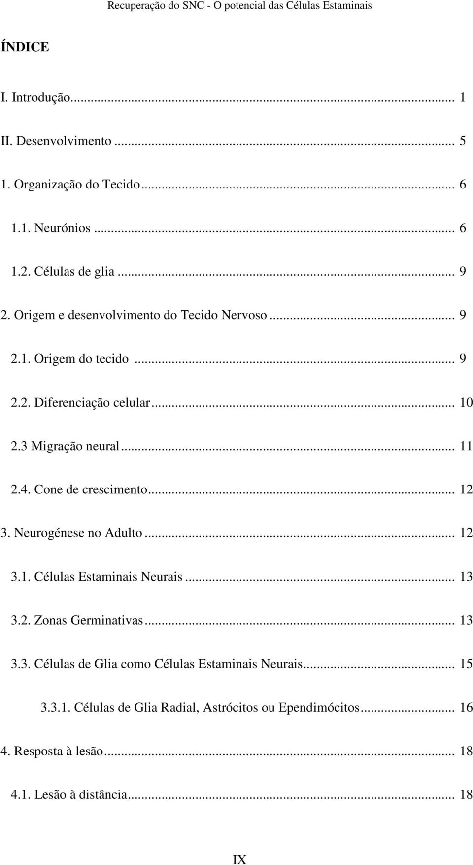 Cone de crescimento... 12 3. Neurogénese no Adulto... 12 3.1. Células Estaminais Neurais... 13 3.2. Zonas Germinativas... 13 3.3. Células de Glia como Células Estaminais Neurais.