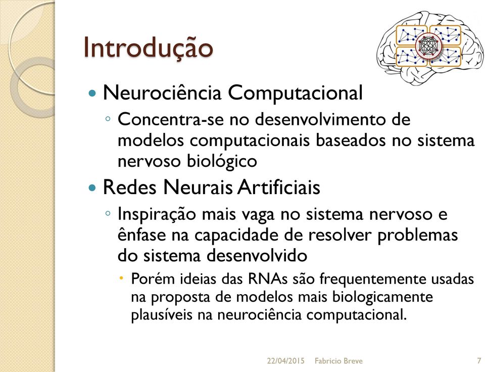 capacidade de resolver problemas do sistema desenvolvido Porém ideias das RNAs são frequentemente usadas na