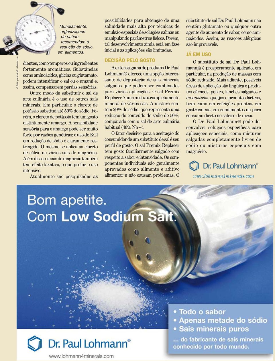 Outro modo de substituir o sal de arte culinária é o uso de outros sais minerais. Em particular, o cloreto de potássio substitui até 50% do sódio.