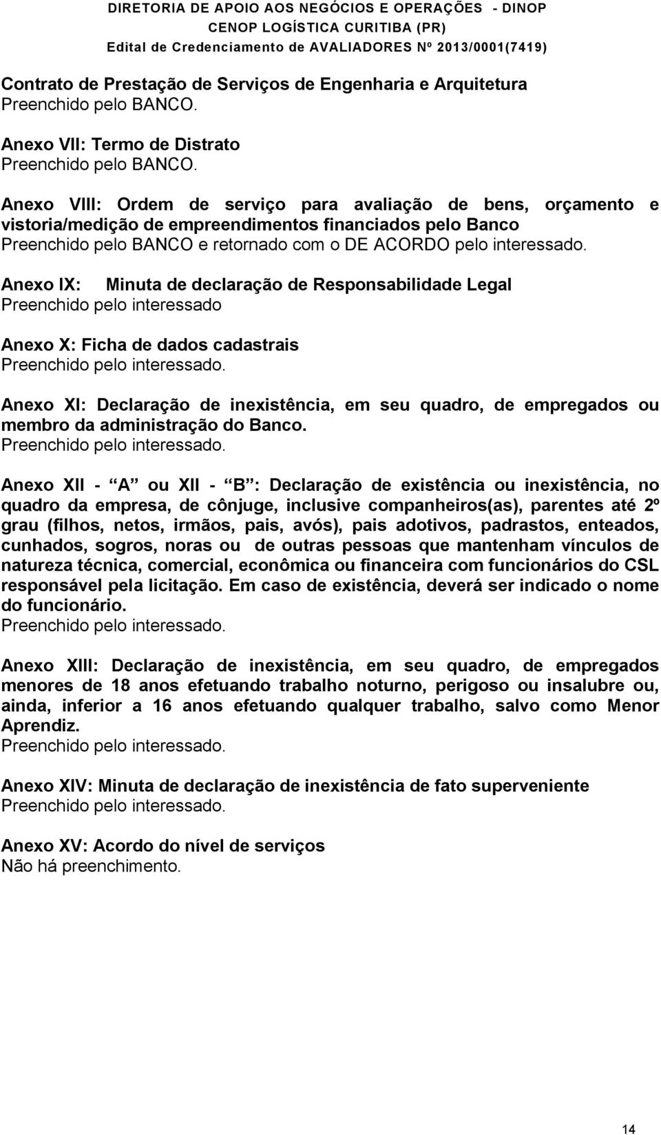 Anexo IX: Minuta de declaração de Responsabilidade Legal Preenchido pelo interessado Anexo X: Ficha de dados cadastrais Preenchido pelo interessado.