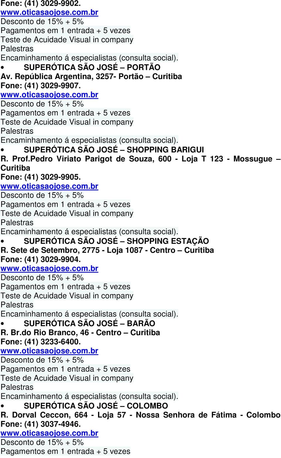Pedro Viriato Parigot de Souza, 600 - Loja T 123 - Mossugue Curitiba Fone: (41) 3029-9905. Teste de Acuidade Visual in company Encaminhamento á especialistas (consulta social).