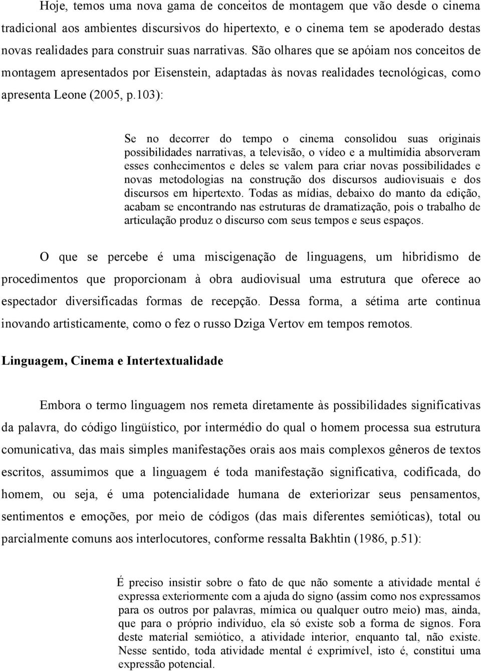 103): Se no decorrer do tempo o cinema consolidou suas originais possibilidades narrativas, a televisão, o vídeo e a multimídia absorveram esses conhecimentos e deles se valem para criar novas