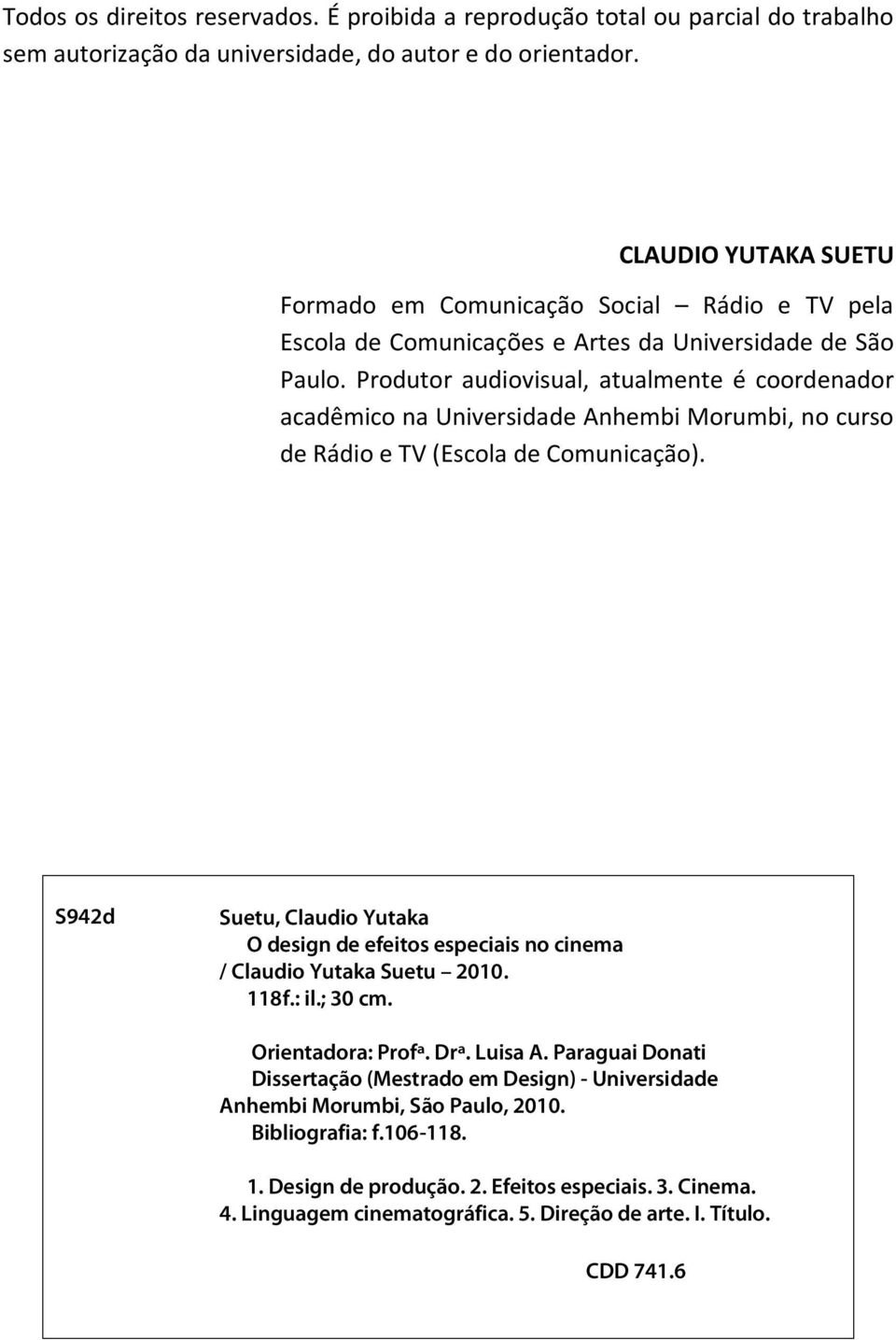 Produtor audiovisual, atualmente é coordenador acadêmico na Universidade Anhembi Morumbi, no curso de Rádio e TV (Escola de Comunicação).