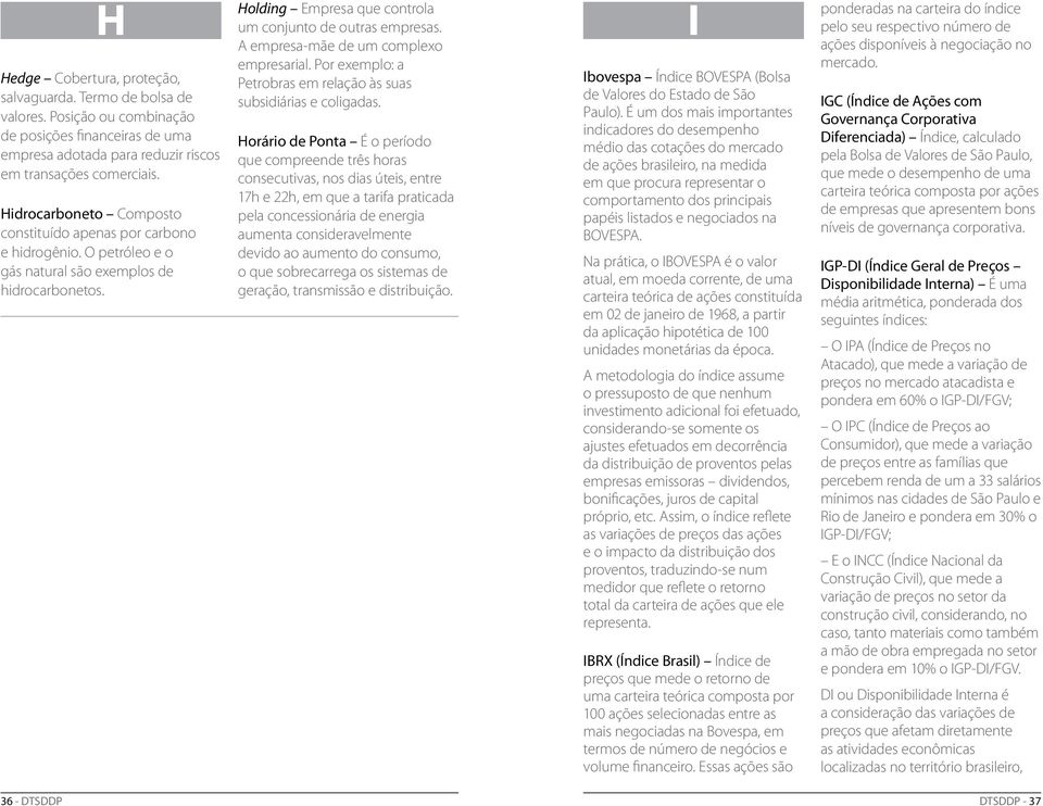 A empresa-mãe de um complexo empresarial. Por exemplo: a Petrobras em relação às suas subsidiárias e coligadas.