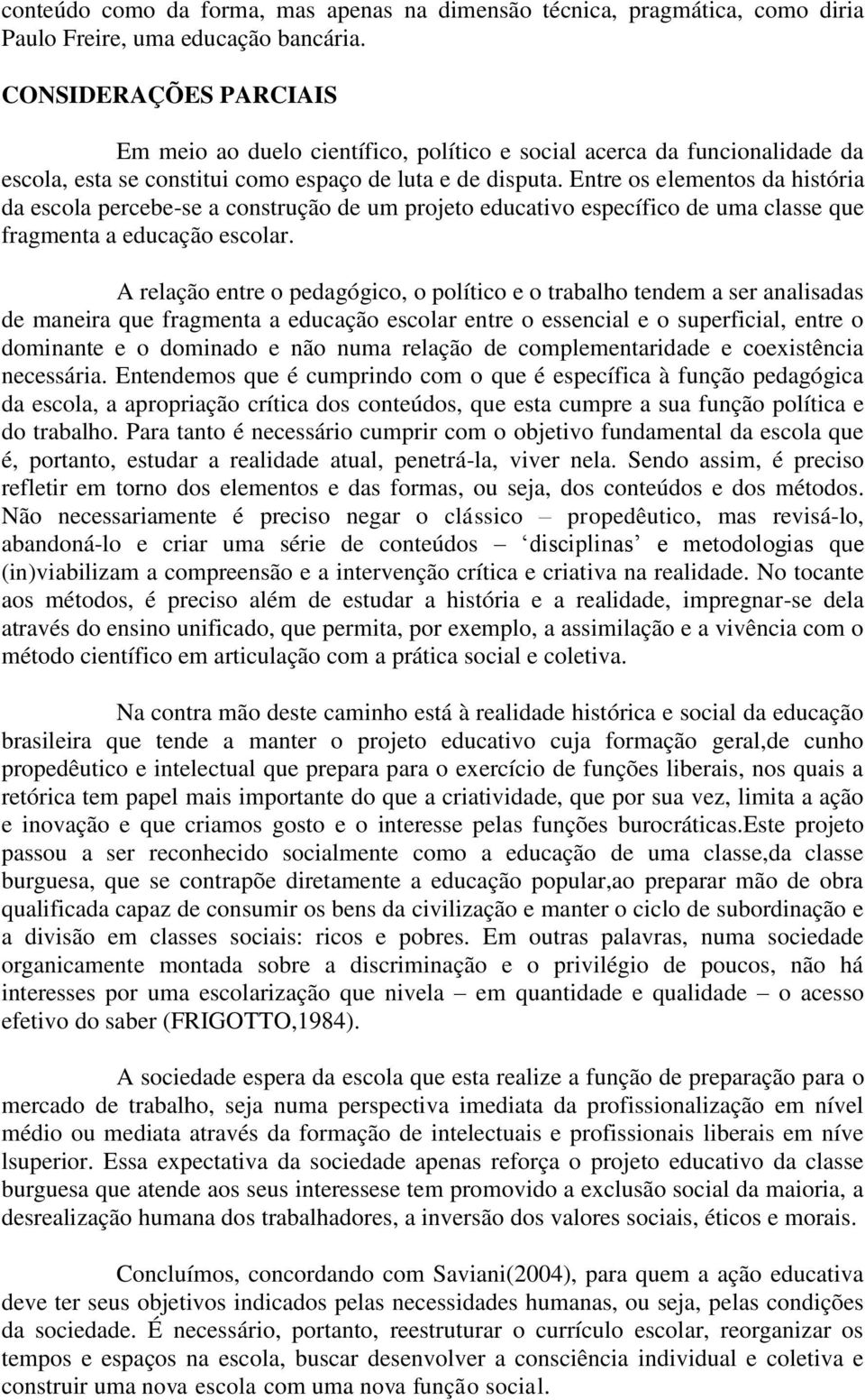 Entre os elementos da história da escola percebe-se a construção de um projeto educativo específico de uma classe que fragmenta a educação escolar.