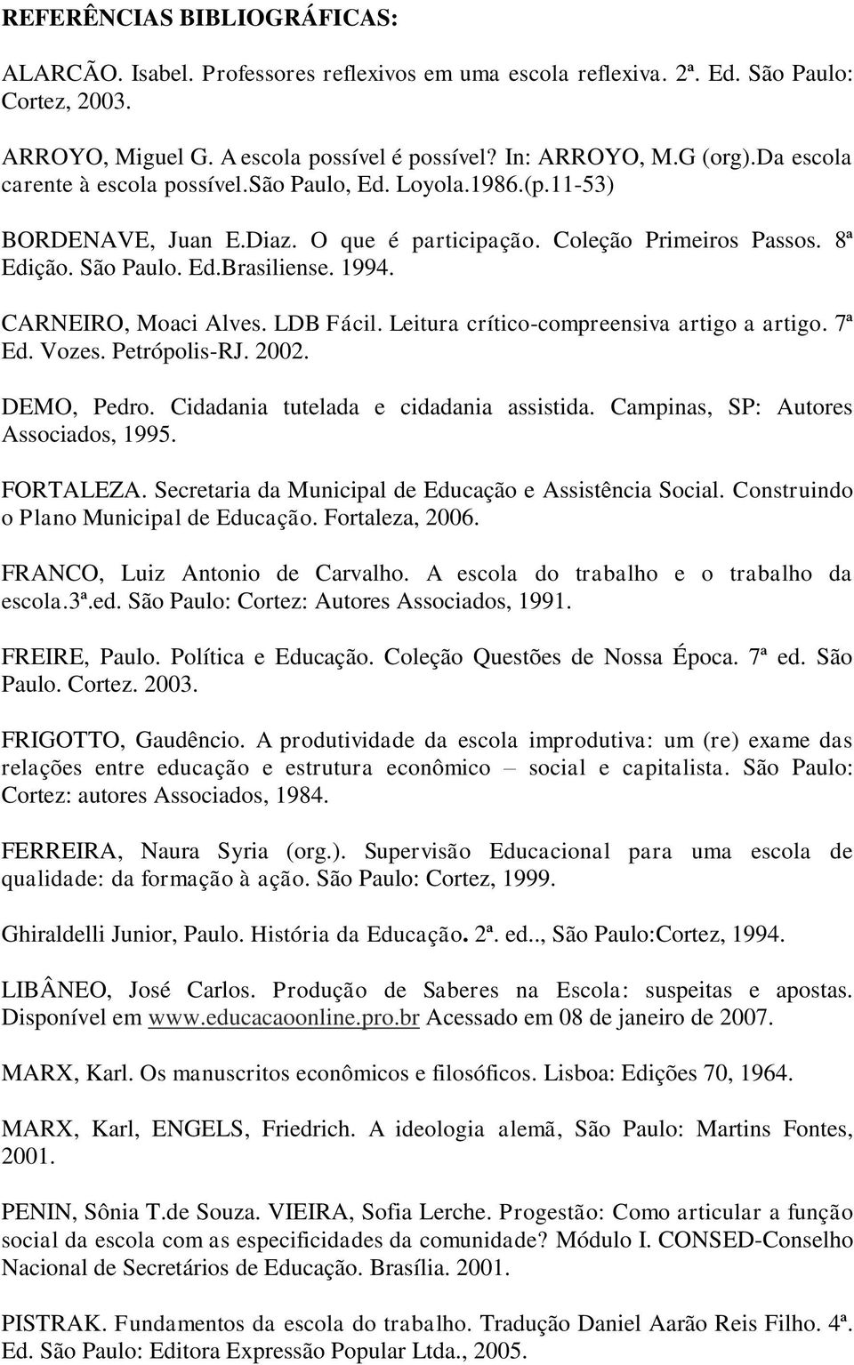 CARNEIRO, Moaci Alves. LDB Fácil. Leitura crítico-compreensiva artigo a artigo. 7ª Ed. Vozes. Petrópolis-RJ. 2002. DEMO, Pedro. Cidadania tutelada e cidadania assistida.