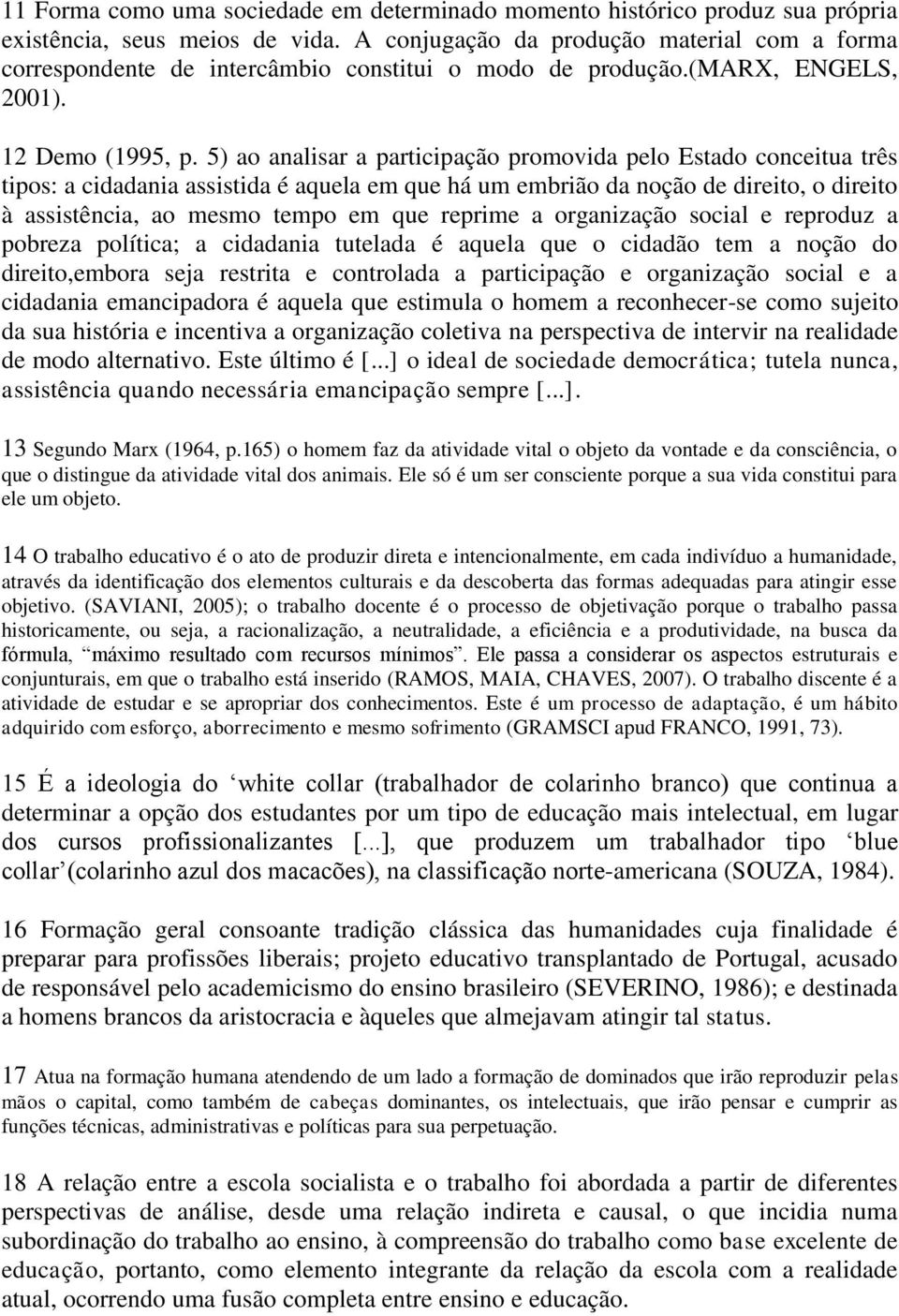 5) ao analisar a participação promovida pelo Estado conceitua três tipos: a cidadania assistida é aquela em que há um embrião da noção de direito, o direito à assistência, ao mesmo tempo em que