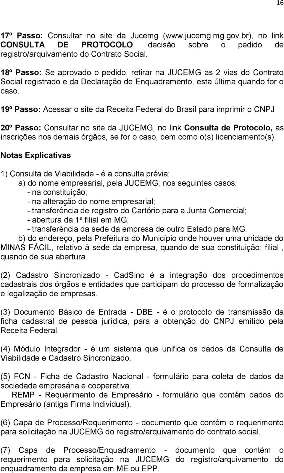 19º Passo: Acessar o site da Receita Federal do Brasil para imprimir o CNPJ 20º Passo: Consultar no site da JUCEMG, no link Consulta de Protocolo, as inscrições nos demais órgãos, se for o caso, bem