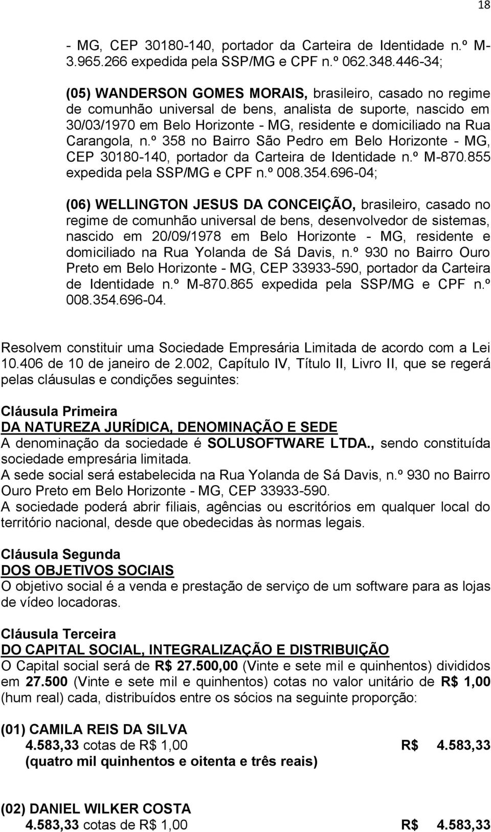 Carangola, n.º 358 no Bairro São Pedro em Belo Horizonte - MG, CEP 30180-140, portador da Carteira de Identidade n.º M-870.855 expedida pela SSP/MG e CPF n.º 008.354.