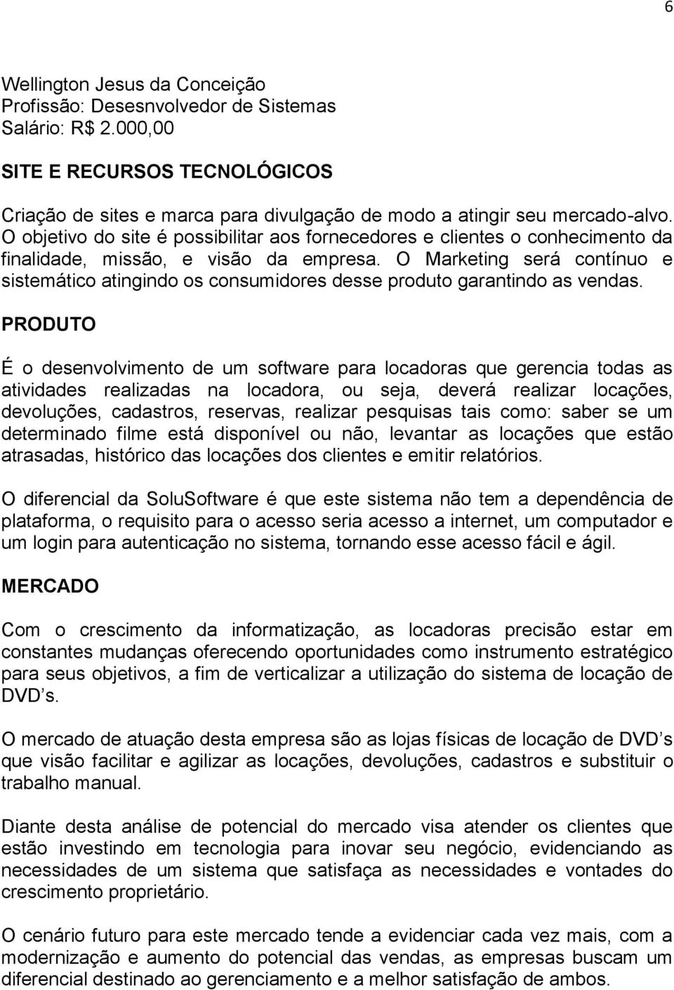 O Marketing será contínuo e sistemático atingindo os consumidores desse produto garantindo as vendas.