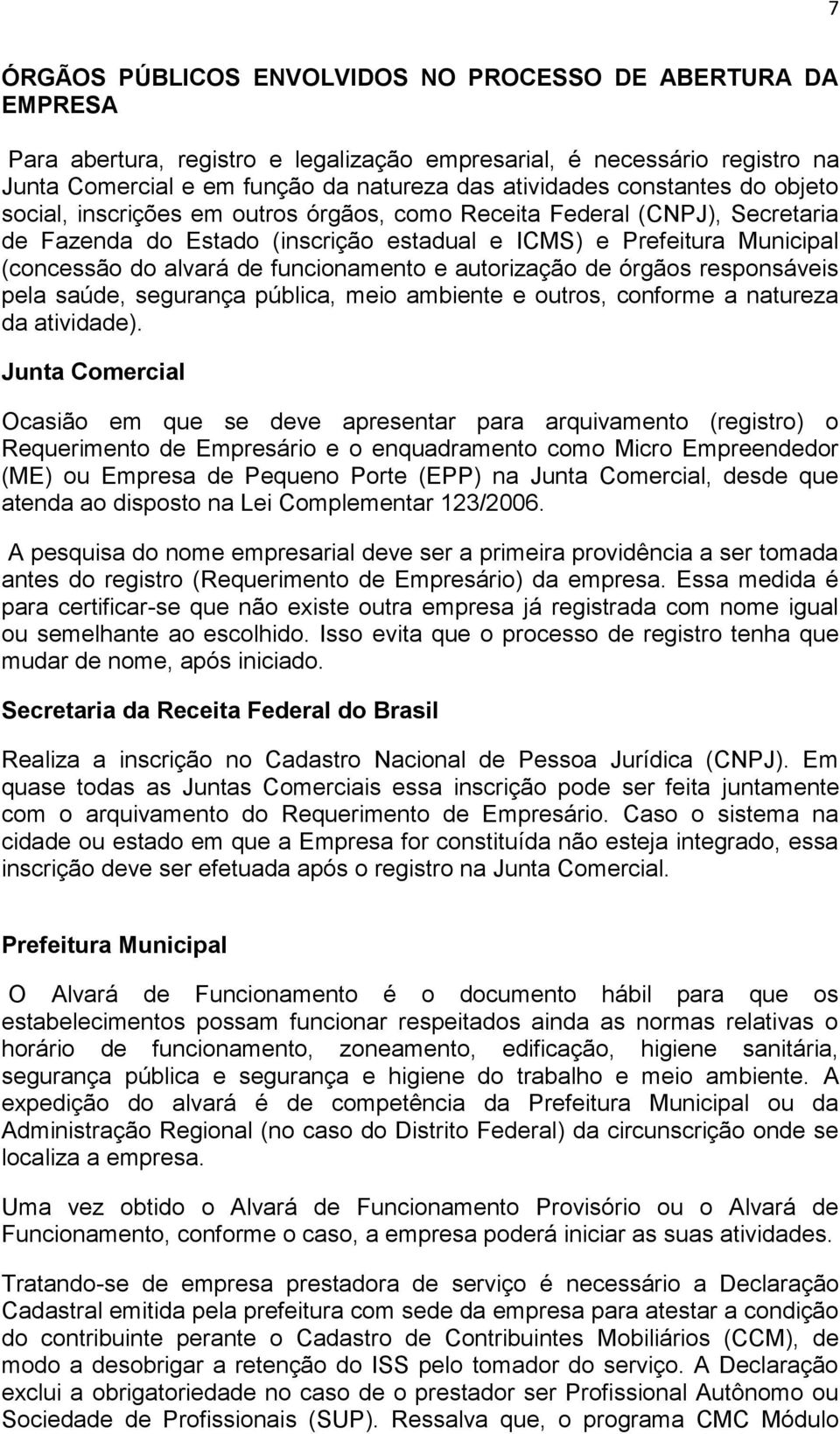 funcionamento e autorização de órgãos responsáveis pela saúde, segurança pública, meio ambiente e outros, conforme a natureza da atividade).