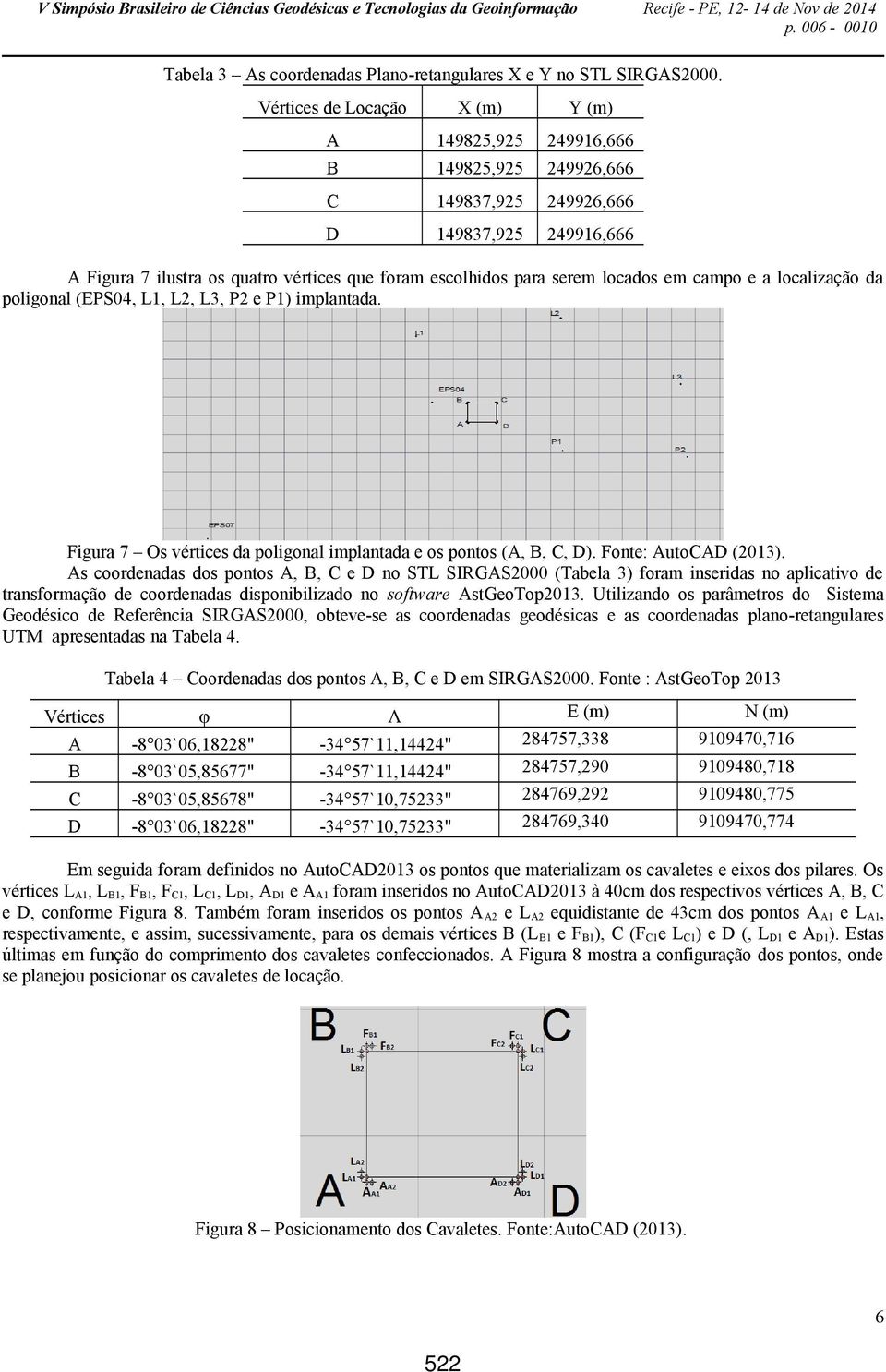 locados em campo e a localização da poligonal (EPS04, L1, L2, L3, P2 e P1) implantada. Figura 7 Os vértices da poligonal implantada e os pontos (A, B, C, D). Fonte: AutoCAD (2013).