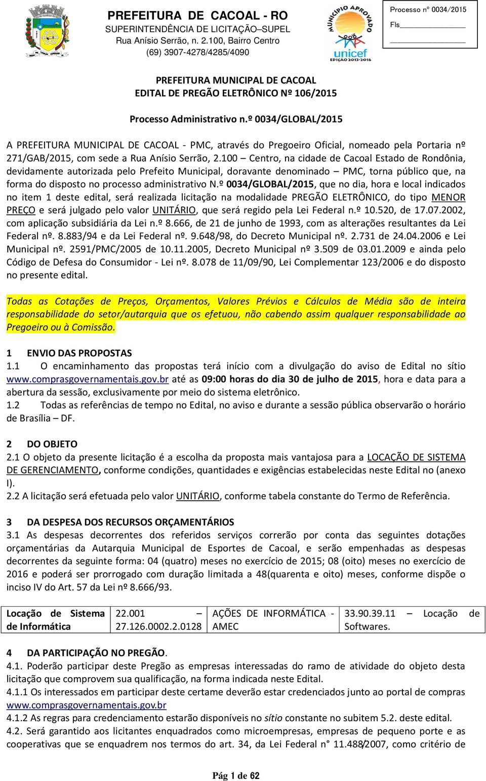 100 Centro, na cidade de Cacoal Estado de Rondônia, devidamente autorizada pelo Prefeito Municipal, doravante denominado PMC, torna público que, na forma do disposto no processo administrativo N.