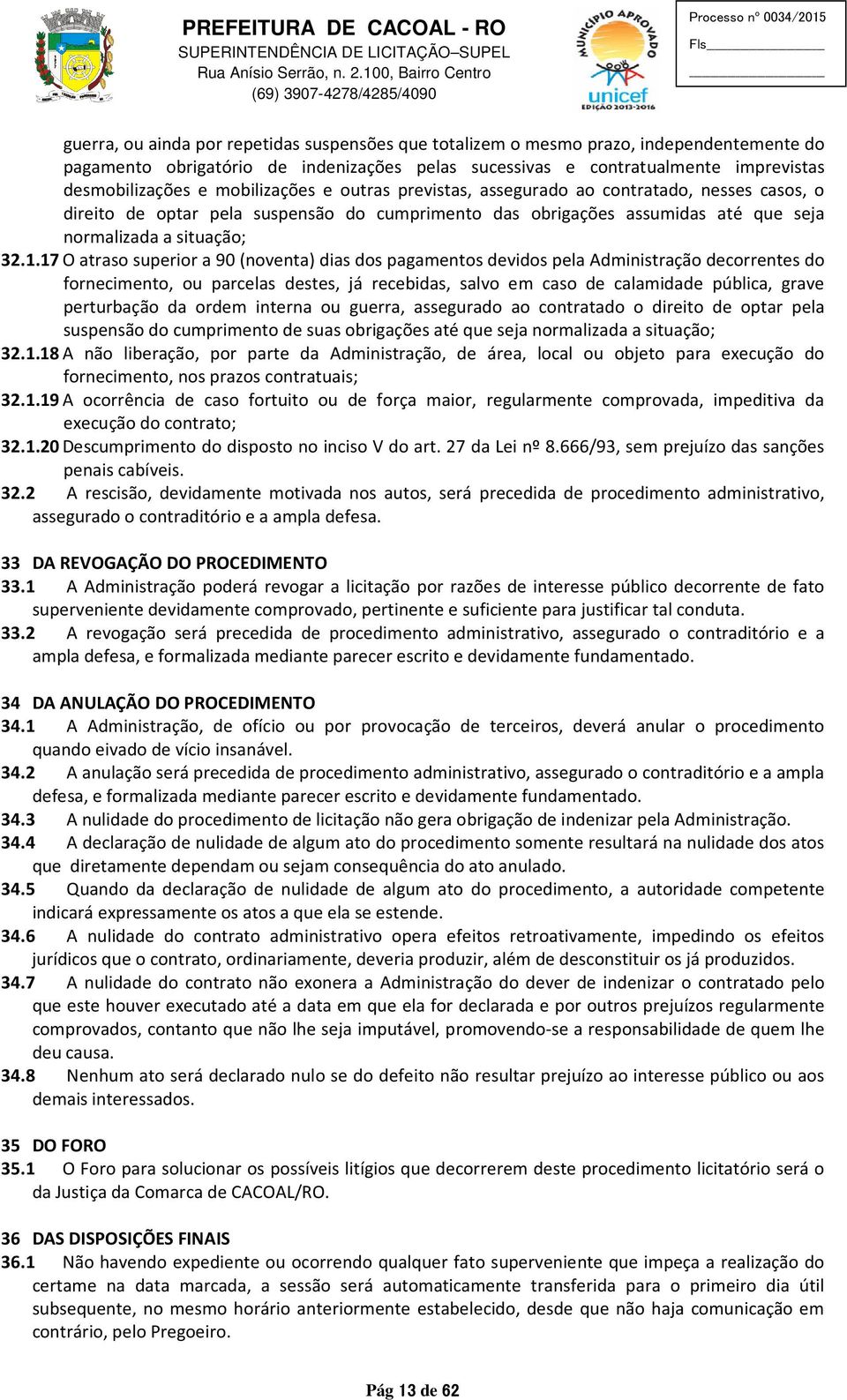 17 O atraso superior a 90 (noventa) dias dos pagamentos devidos pela Administração decorrentes do fornecimento, ou parcelas destes, já recebidas, salvo em caso de calamidade pública, grave