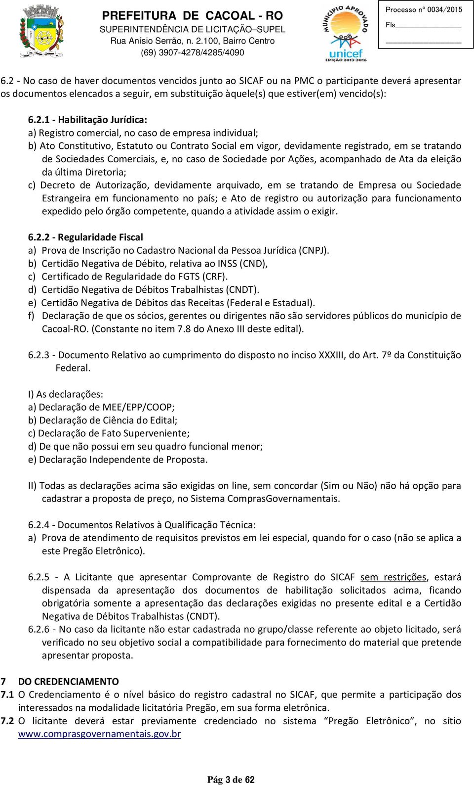 e, no caso de Sociedade por Ações, acompanhado de Ata da eleição da última Diretoria; c) Decreto de Autorização, devidamente arquivado, em se tratando de Empresa ou Sociedade Estrangeira em