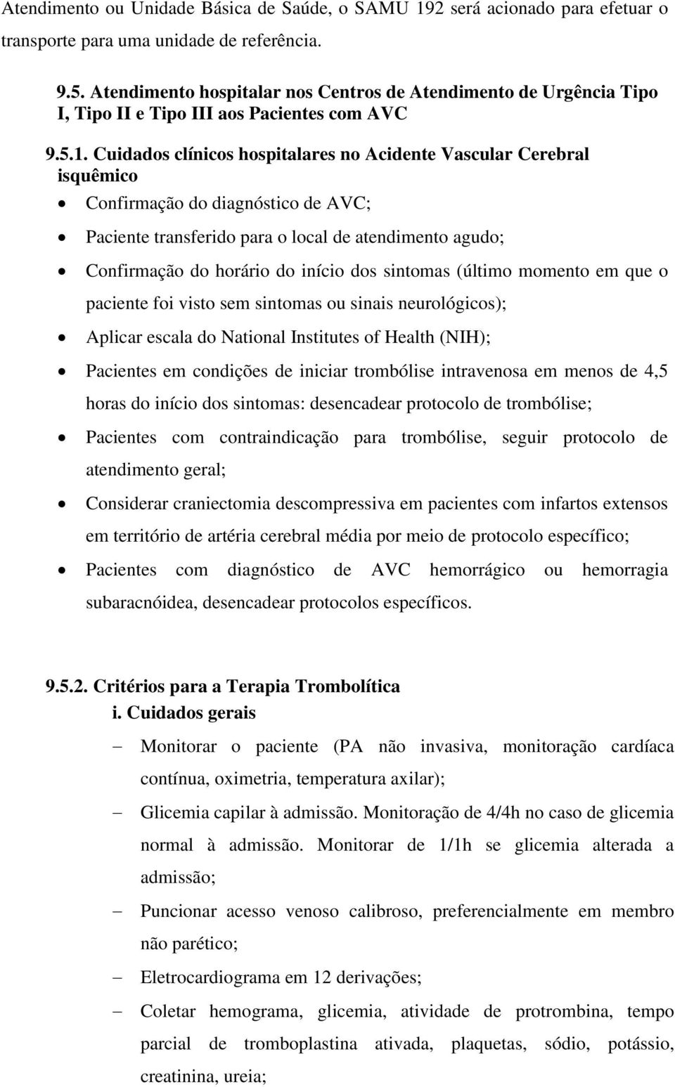 Cuidados clínicos hospitalares no Acidente Vascular Cerebral isquêmico Confirmação do diagnóstico de AVC; Paciente transferido para o local de atendimento agudo; Confirmação do horário do início dos