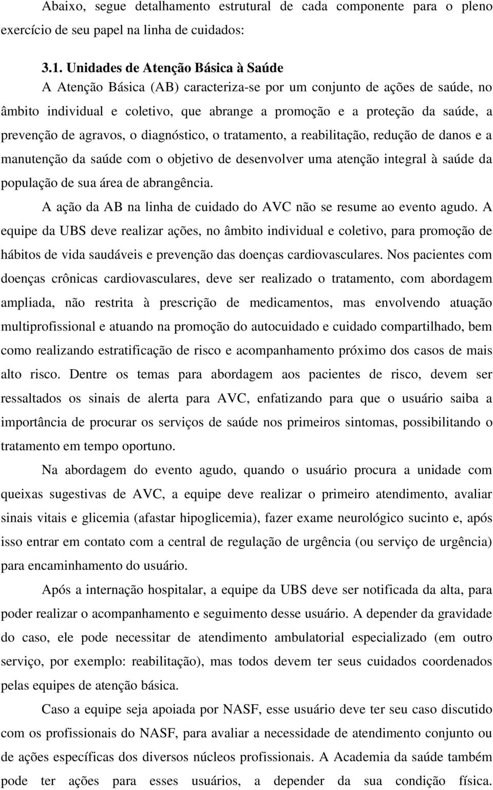 de agravos, o diagnóstico, o tratamento, a reabilitação, redução de danos e a manutenção da saúde com o objetivo de desenvolver uma atenção integral à saúde da população de sua área de abrangência.