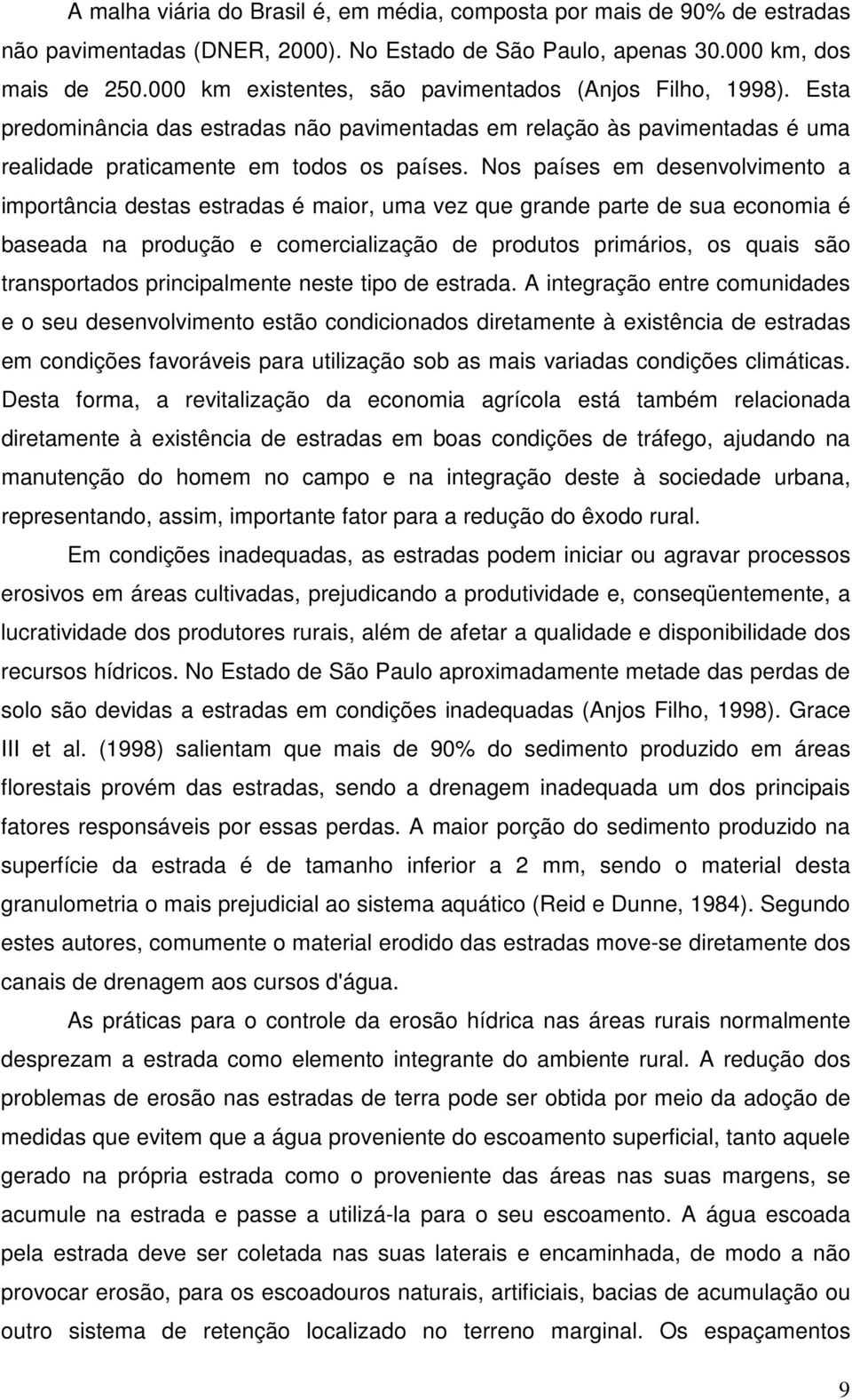 Nos países em desenvolvimento a importância destas estradas é maior, uma vez que grande parte de sua economia é baseada na produção e comercialização de produtos primários, os quais são transportados