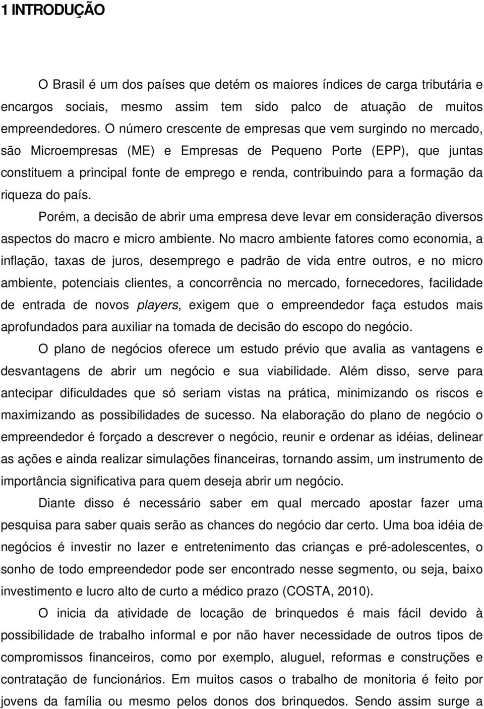 formação da riqueza do país. Porém, a decisão de abrir uma empresa deve levar em consideração diversos aspectos do macro e micro ambiente.