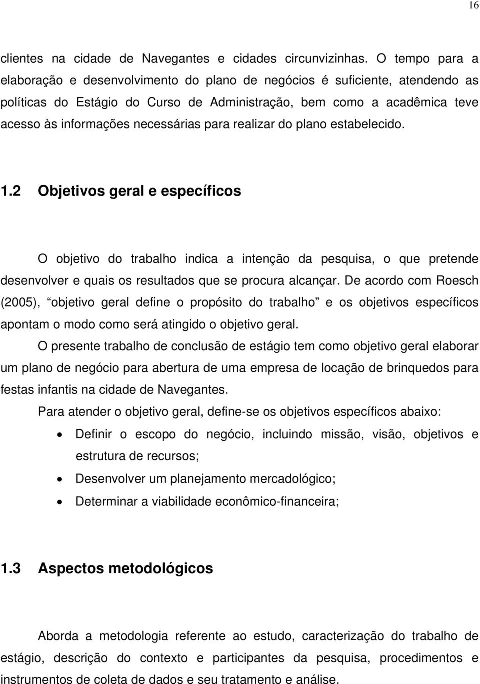 para realizar do plano estabelecido. 1.2 Objetivos geral e específicos O objetivo do trabalho indica a intenção da pesquisa, o que pretende desenvolver e quais os resultados que se procura alcançar.