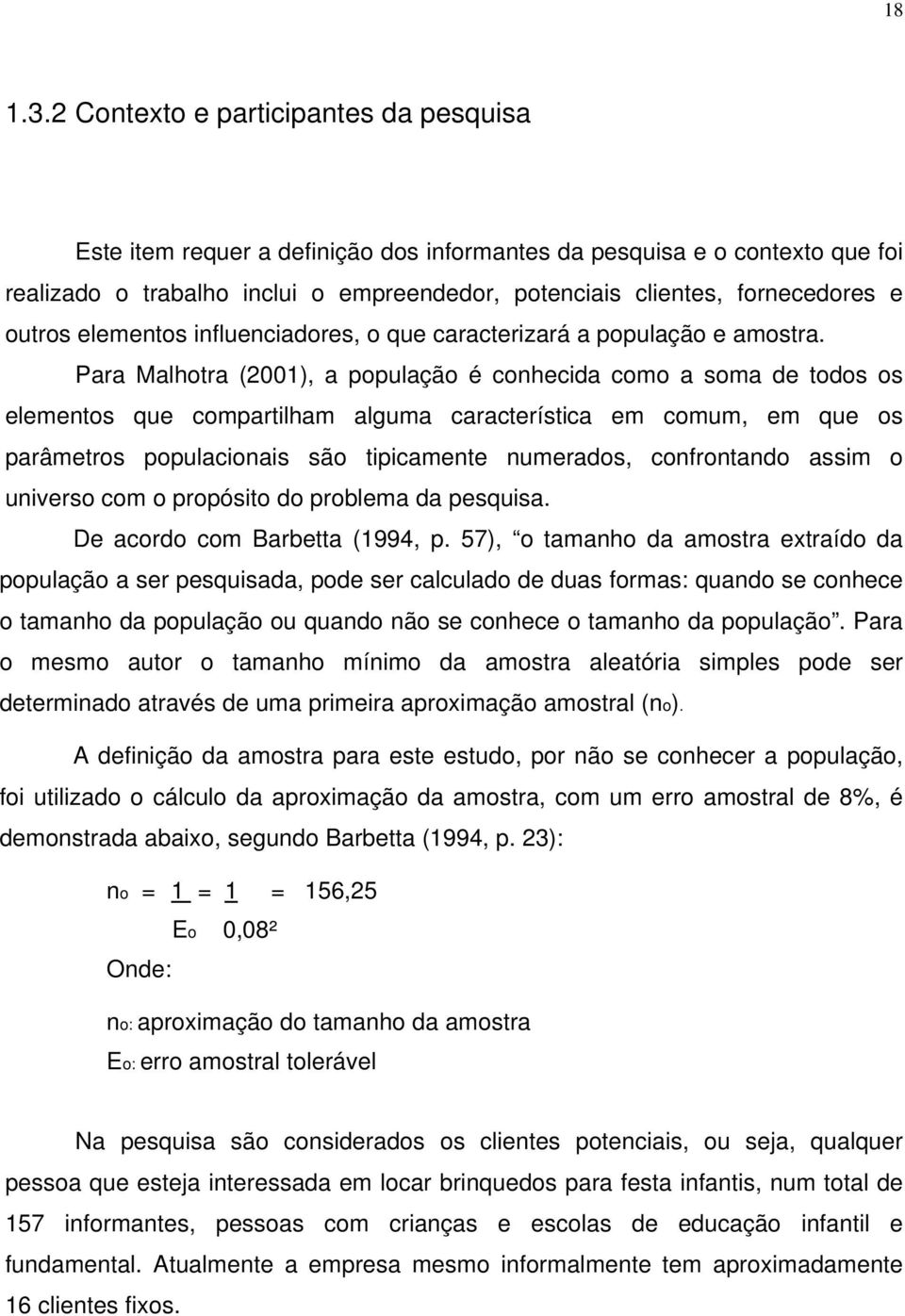 outros elementos influenciadores, o que caracterizará a população e amostra.