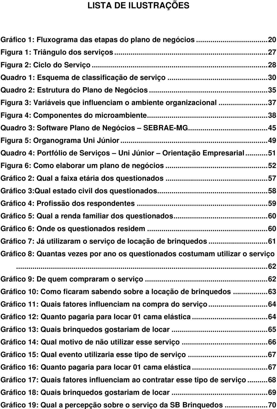 .. 38 Quadro 3: Software Plano de Negócios SEBRAE-MG... 45 Figura 5: Organograma Uni Júnior... 49 Quadro 4: Portfólio de Serviços Uni Júnior Orientação Empresarial.