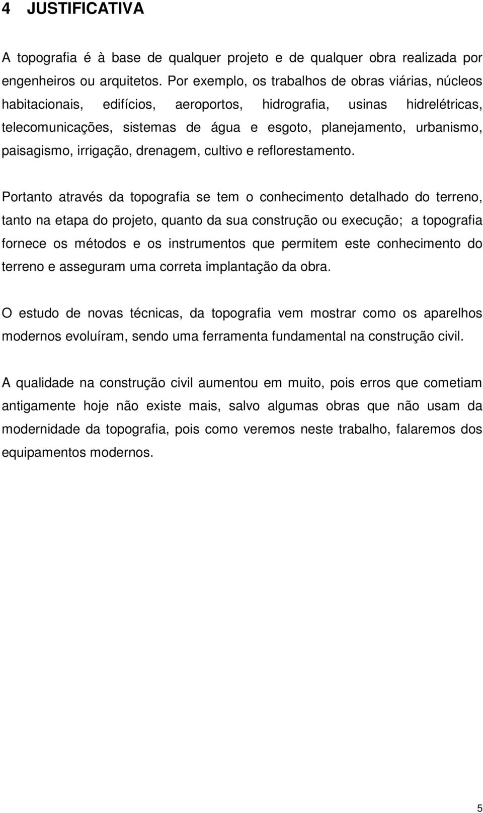 paisagismo, irrigação, drenagem, cultivo e reflorestamento.